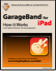 GarageBand for iPad - How it Works (Graphically Enhanced Manuals)